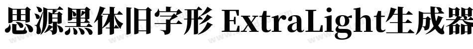 思源黑体旧字形 ExtraLight生成器字体转换